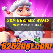 xem khai mạc world cup 2024 ở đâu