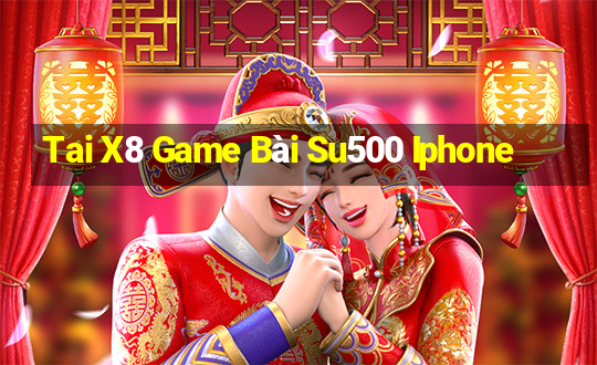 Tai X8 Game Bài Su500 Iphone