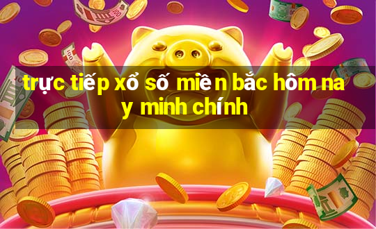 trực tiếp xổ số miền bắc hôm nay minh chính