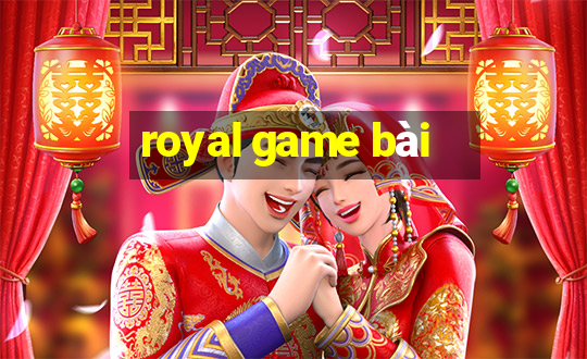 royal game bài