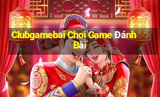 Clubgamebai Choi Game Đánh Bài