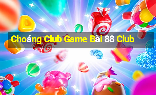 Choáng Club Game Bài 88 Club