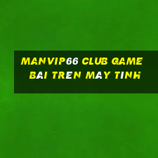 Manvip66 Club Game Bài Trên Máy Tính