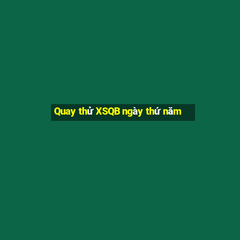 Quay thử XSQB ngày thứ năm