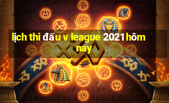 lịch thi đấu v league 2021 hôm nay