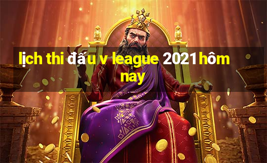 lịch thi đấu v league 2021 hôm nay