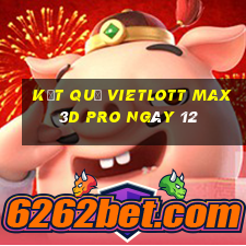 kết quả vietlott Max 3D pro ngày 12