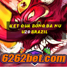 ket qua bong da nu u20 brazil