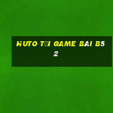 Huto Tại Game Bài B52