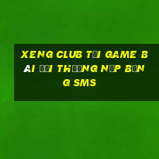 Xeng Club Tại Game Bài Đổi Thưởng Nạp Bằng Sms