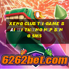 Xeng Club Tại Game Bài Đổi Thưởng Nạp Bằng Sms