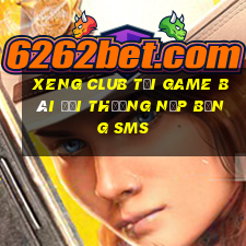 Xeng Club Tại Game Bài Đổi Thưởng Nạp Bằng Sms