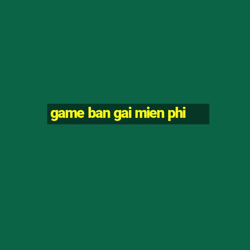 game ban gai mien phi