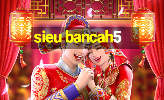 sieu bancah5