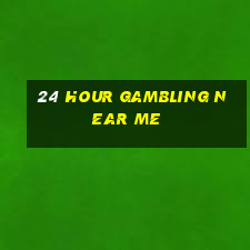 24 hour gambling near me