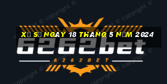 xổ số ngày 18 tháng 5 năm 2024