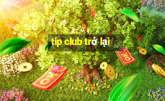 tip club trở lại