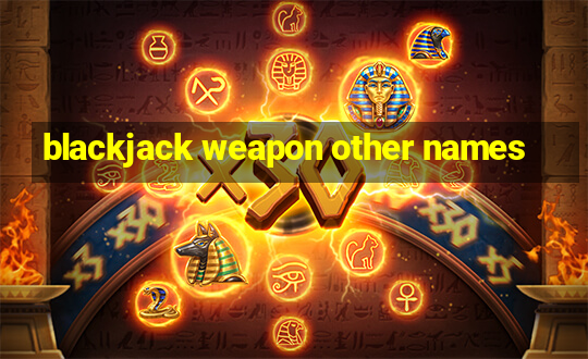 blackjack weapon other names