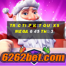 Trực tiếp kết quả XS Mega 6 45 Thứ 3