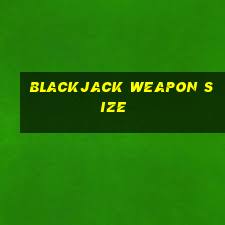 blackjack weapon size