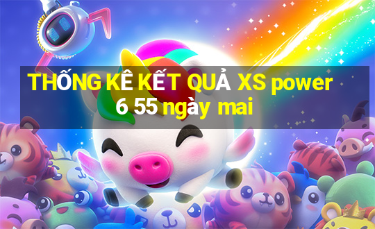 THỐNG KÊ KẾT QUẢ XS power 6 55 ngày mai