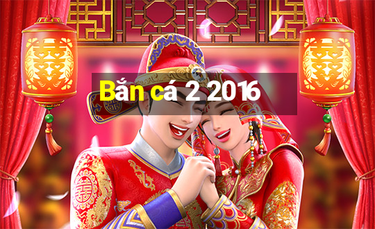 Bắn cá 2 2016