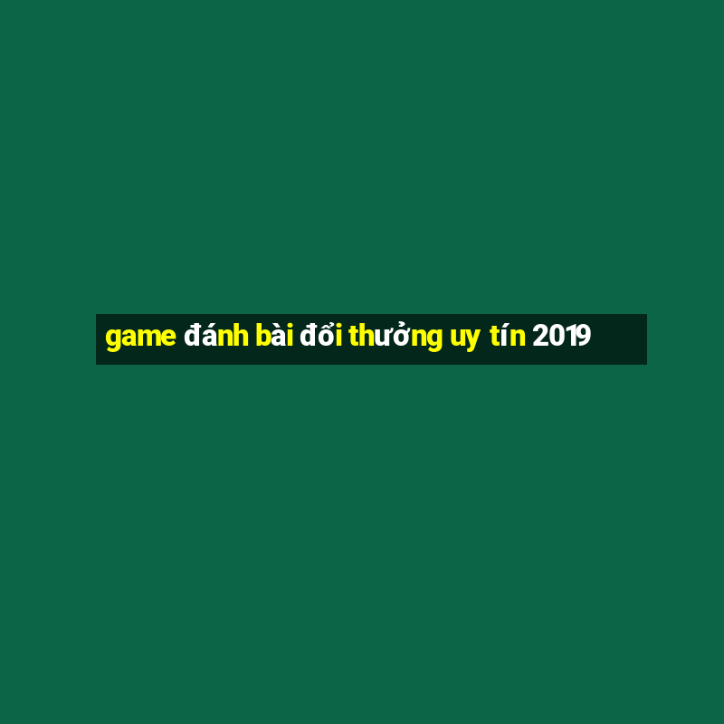 game đánh bài đổi thưởng uy tín 2019