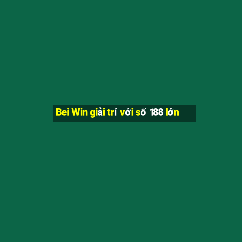 Bei Win giải trí với số 188 lớn