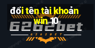 đổi tên tài khoản win 10