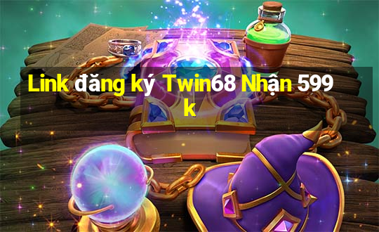 Link đăng ký Twin68 Nhận 599k