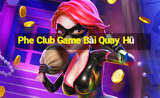 Phe Club Game Bài Quay Hũ