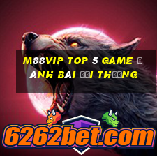 M88Vip Top 5 Game Đánh Bài Đổi Thưởng