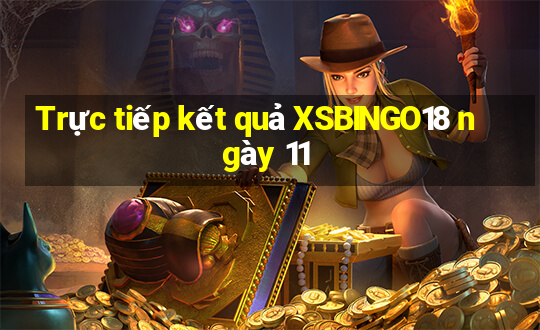 Trực tiếp kết quả XSBINGO18 ngày 11