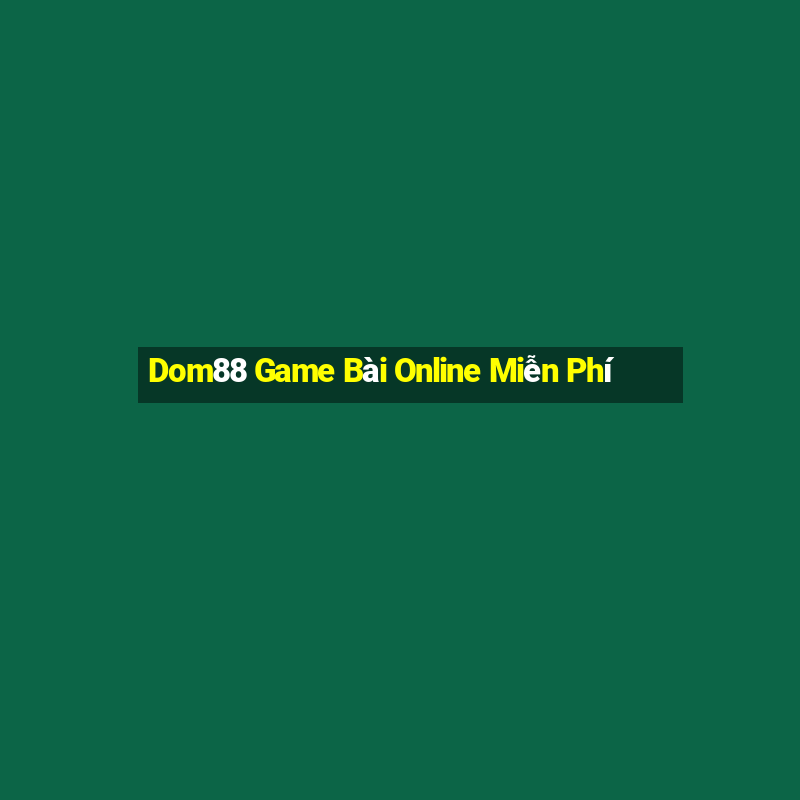 Dom88 Game Bài Online Miễn Phí