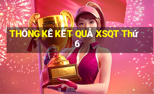 THỐNG KÊ KẾT QUẢ XSQT Thứ 6