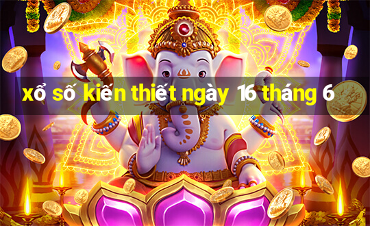 xổ số kiến thiết ngày 16 tháng 6