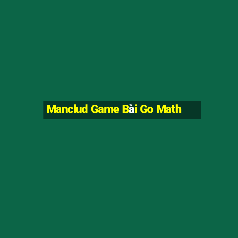 Manclud Game Bài Go Math