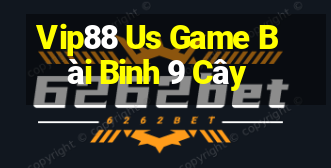 Vip88 Us Game Bài Binh 9 Cây