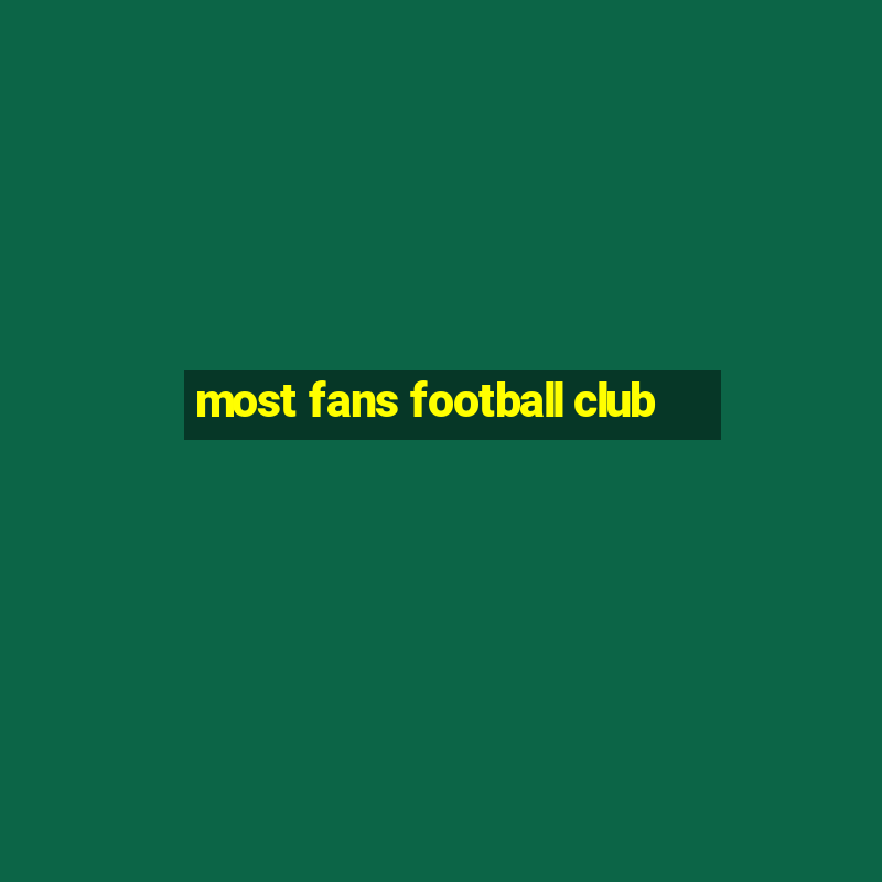 most fans football club