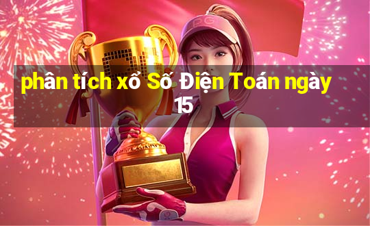 phân tích xổ Số Điện Toán ngày 15