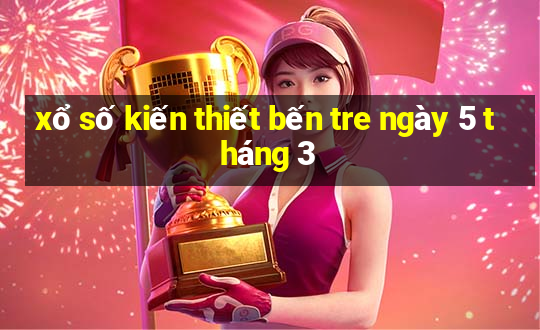 xổ số kiến thiết bến tre ngày 5 tháng 3