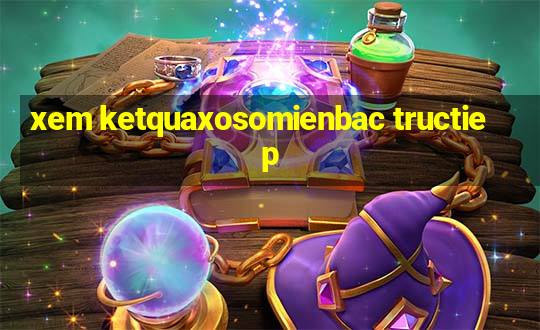 xem ketquaxosomienbac tructiep