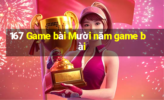 167 Game bài Mười năm game bài