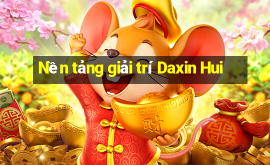 Nền tảng giải trí Daxin Hui