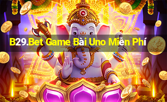 B29.Bet Game Bài Uno Miễn Phí