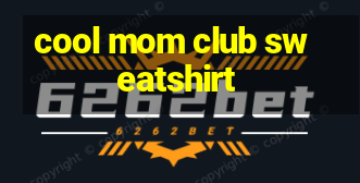 cool mom club sweatshirt