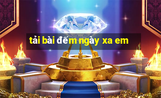 tải bài đếm ngày xa em