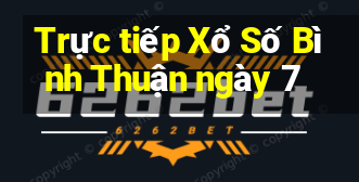 Trực tiếp Xổ Số Bình Thuận ngày 7