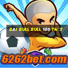 bài bull bull 188 thật