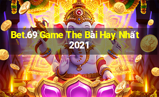 Bet.69 Game The Bài Hay Nhất 2021